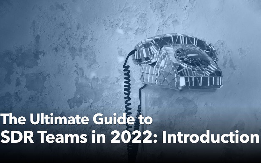 The Ultimate Guide to SDR Teams in 2022